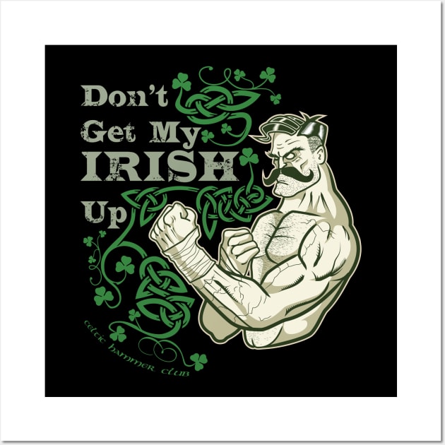 Don't Get My Irish Up! Wall Art by celtichammerclub